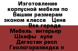 Изготовление корпусной мебели по Вашим размерам,эконом класса › Цена ­ 8 000 - Все города Мебель, интерьер » Шкафы, купе   . Дагестан респ.,Геологоразведка п.